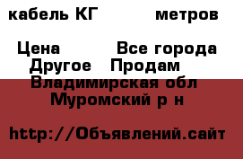 кабель КГ 1-50 70 метров › Цена ­ 250 - Все города Другое » Продам   . Владимирская обл.,Муромский р-н